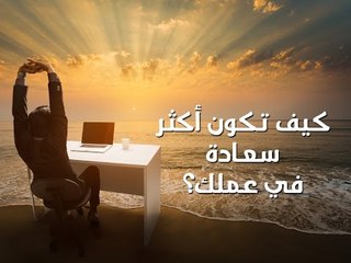 كيف تكون أكثر سعادة في العمل؟ | حلوها