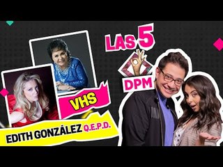 Las 5 del espectáculo DPM: El último adiós a Edith González