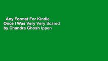 Any Format For Kindle  Once I Was Very Very Scared by Chandra Ghosh Ippen