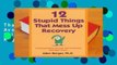 12 Stupid Things That Mess Up Recovery: Avoiding Relapse through Self-Awareness and Right