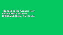 Bonded to the Abuser: How Victims Make Sense of Childhood Abuse  For Kindle
