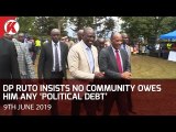 Deputy President William Ruto insists no communities owe him any Political Debt
