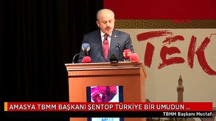 AMASYA TBMM BAŞKANI ŞENTOP TÜRKİYE BİR UMUDUN ADIDIR