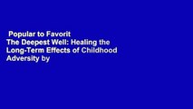 Popular to Favorit  The Deepest Well: Healing the Long-Term Effects of Childhood Adversity by