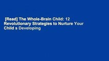 [Read] The Whole-Brain Child: 12 Revolutionary Strategies to Nurture Your Child s Developing