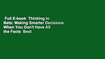 Full E-book  Thinking in Bets: Making Smarter Decisions When You Don't Have All the Facts  Best