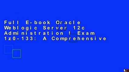 Full E-book Oracle Weblogic Server 12c Administration I Exam 1z0-133: A Comprehensive