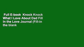 Full E-book  Knock Knock What I Love About Dad Fill in the Love Journal (Fill-in the blank