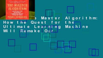 Online The Master Algorithm: How the Quest for the Ultimate Learning Machine Will Remake Our