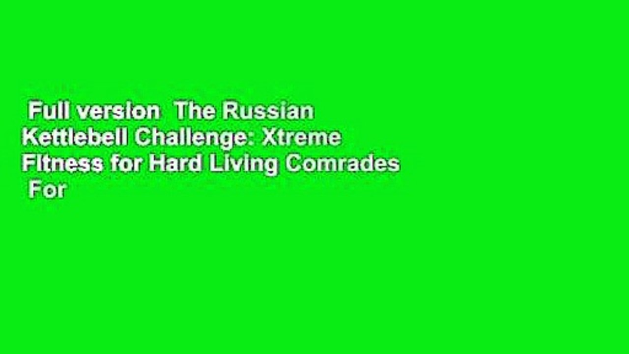 Full version  The Russian Kettlebell Challenge: Xtreme Fitness for Hard Living Comrades  For