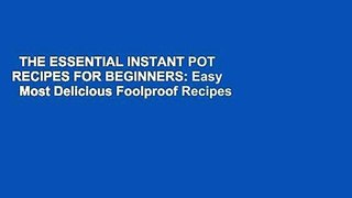 THE ESSENTIAL INSTANT POT RECIPES FOR BEGINNERS: Easy   Most Delicious Foolproof Recipes for