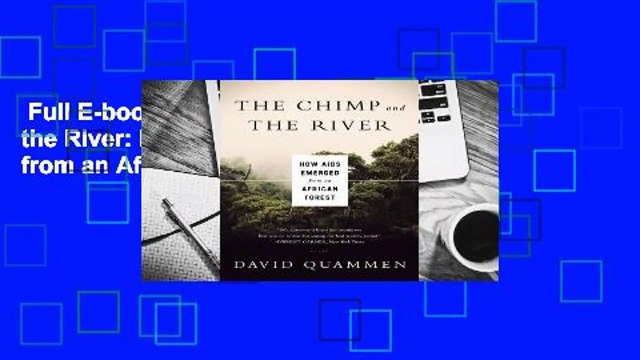 Full E-book The Chimp and the River: How AIDS Emerged from an African Forest Complete