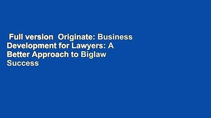 Full version  Originate: Business Development for Lawyers: A Better Approach to Biglaw Success