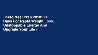 Keto Meal Prep 2018: 21 Days For Rapid Weight Loss, Unstoppable Energy And Upgrade Your Life -