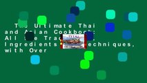 The Ultimate Thai and Asian Cookbook: All the Traditions, Ingredients and Techniques, with Over