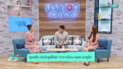 บางกอก City เลขที่36 : ช่วงเพลินจิต - อาจารย์เชน จตุพล กับเคล็ดลับการเป็นนักพูดที่ดี และการดูแลตัวเอง (1/3)