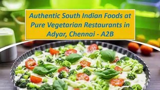 Authentic South Indian Foods at Pure Vegetarian Restaurants in Adyar - A2B | Top Restaurants in Adyar, Chennai