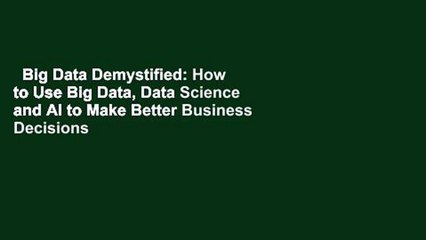 Big Data Demystified: How to Use Big Data, Data Science and AI to Make Better Business Decisions