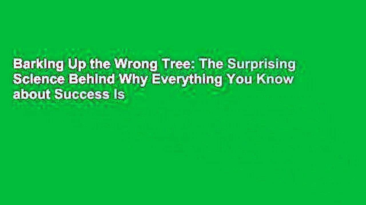 Barking Up the Wrong Tree: The Surprising Science Behind Why Everything You Know about Success Is