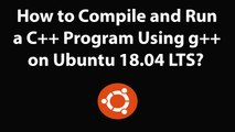 How to Compile and Run a C   Program Using g   on Ubuntu 18.04 LTS?