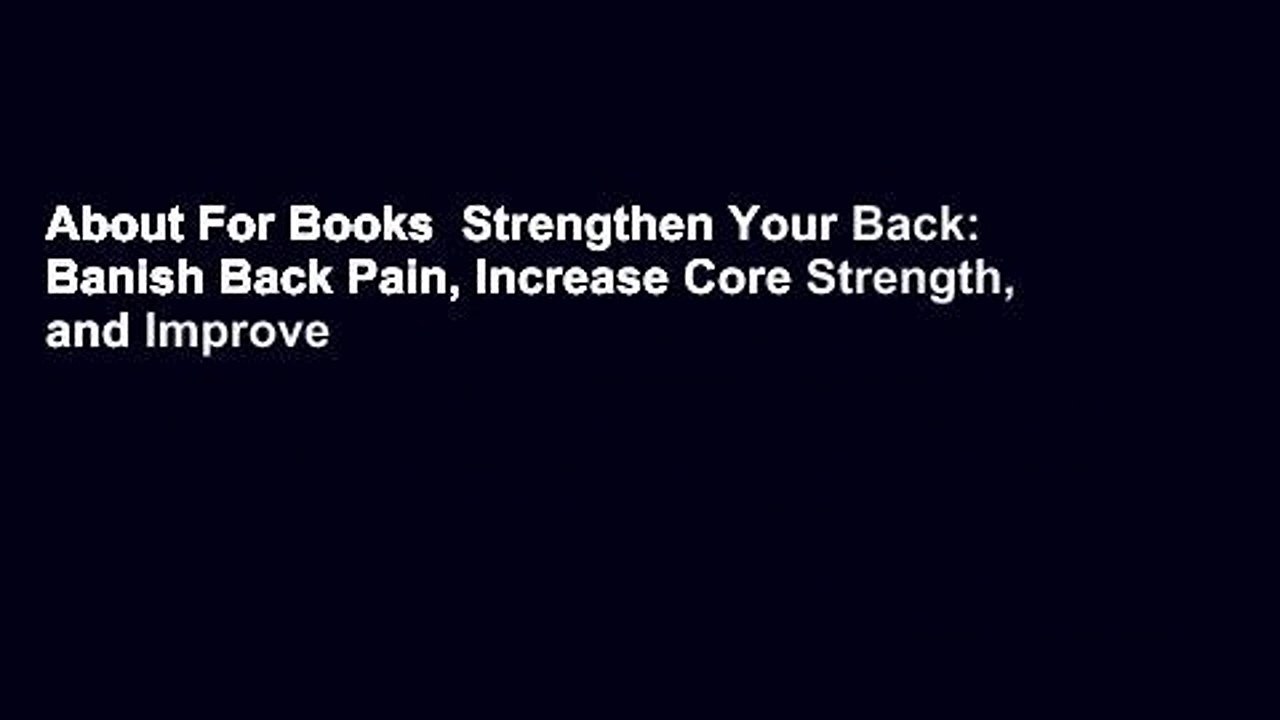 About For Books  Strengthen Your Back: Banish Back Pain, Increase Core Strength, and Improve