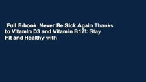 Full E-book  Never Be Sick Again Thanks to Vitamin D3 and Vitamin B12!: Stay Fit and Healthy with