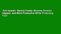 Full version  Genius Foods: Become Smarter, Happier, and More Productive While Protecting Your