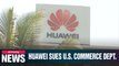Huawei sues over mishandling of equipment that was seized from telecom giant in 2017