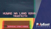 Truefaith - Huwag Na Lang Kaya - (Lyric)