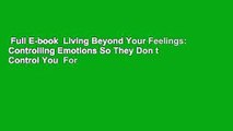 Full E-book  Living Beyond Your Feelings: Controlling Emotions So They Don t Control You  For