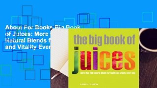 About For Books Big Book of Juices: More than 400 Natural Blends for Health and Vitality Every Day