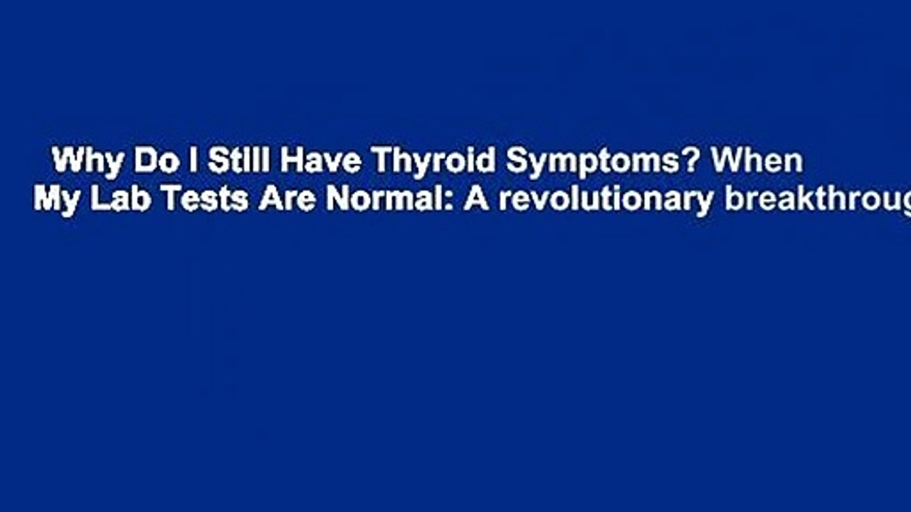 Why Do I Still Have Thyroid Symptoms? When My Lab Tests Are Normal: A revolutionary breakthrough