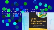 R.E.A.D Web Applications with ELM: Functional Programming for the Web D.O.W.N.L.O.A.D