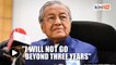 I will not stay as PM beyond three years, says Dr Mahathir