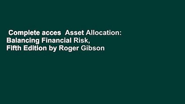 Complete acces Asset Allocation: Balancing Financial Risk, Fifth Edition by Roger Gibson