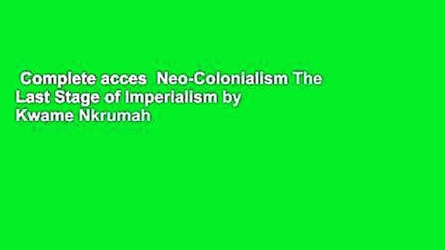 Complete acces  Neo-Colonialism The Last Stage of Imperialism by Kwame Nkrumah