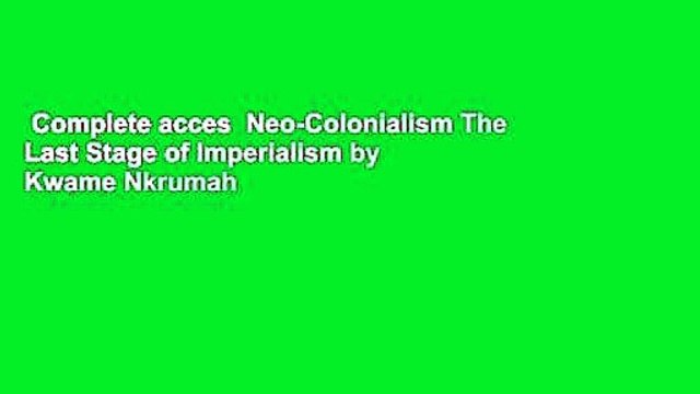 Complete acces Neo-Colonialism The Last Stage of Imperialism by Kwame Nkrumah