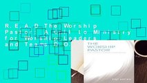 R.E.A.D The Worship Pastor: A Call to Ministry for Worship Leaders and Teams D.O.W.N.L.O.A.D