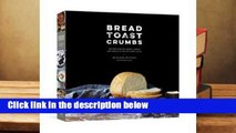Full version Bread Toast Crumbs: Recipes for No-Knead Loaves & Meals to Savor Every Slice Best