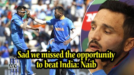 World Cup 2019| Sad we missed the opportunity to beat India: Naib