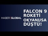 Falcon 9 Roketi Okyanusa Düştü...