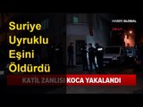 Suriye Uyruklu Eşini ve Kayınvalidesini Öldüren Katil