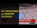 Kız Arkadaşını ve Annesini Öldürüp İntihar Etti