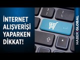 İnternet Üzerinden Alışveriş Yapanlar Dikkat!