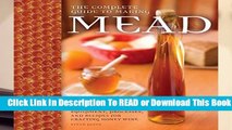 The Complete Guide to Making Mead: The Ingredients, Equipment, Processes, and Recipes for Crafting