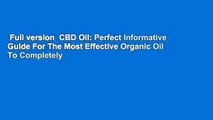 Full version  CBD Oil: Perfect Informative Guide For The Most Effective Organic Oil To Completely