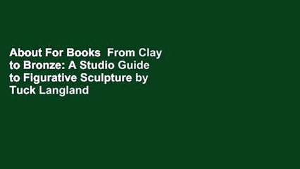 About For Books  From Clay to Bronze: A Studio Guide to Figurative Sculpture by Tuck Langland
