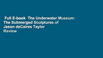 Full E-book  The Underwater Museum: The Submerged Sculptures of Jason deCaires Taylor  Review