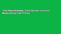 Trial New Releases  Chris Burden, Extreme Measures by Lisa Phillips