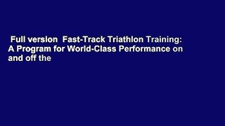 Full version  Fast-Track Triathlon Training: A Program for World-Class Performance on and off the